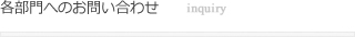 各部門へのお問い合わせ